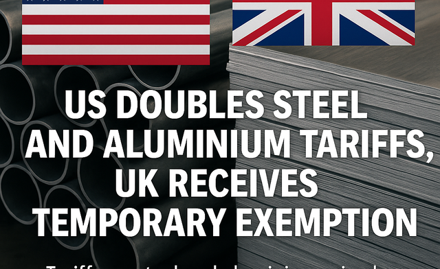 US Doubles Steel and Aluminium Tariffs, UK Receives Temporary Exemption